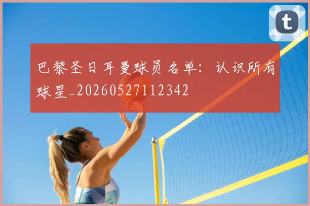 巴黎圣日耳曼球员名单:认识所有球星_20260527112342