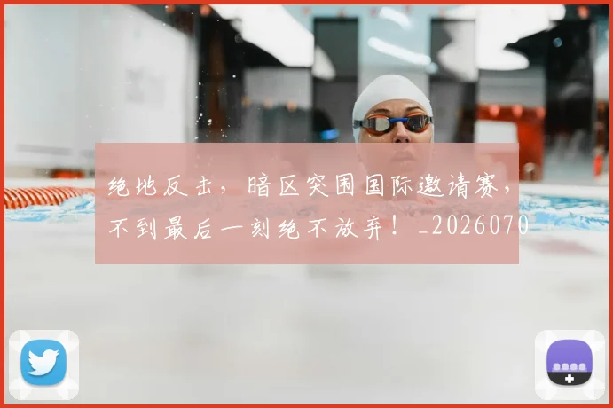 绝地反击，暗区突围国际邀请赛，不到最后一刻绝不放弃！_20260708201316_20260803142735