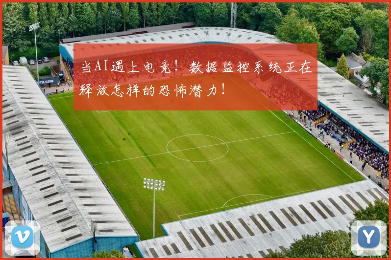 当AI遇上电竞！数据监控系统正在释放怎样的恐怖潜力！