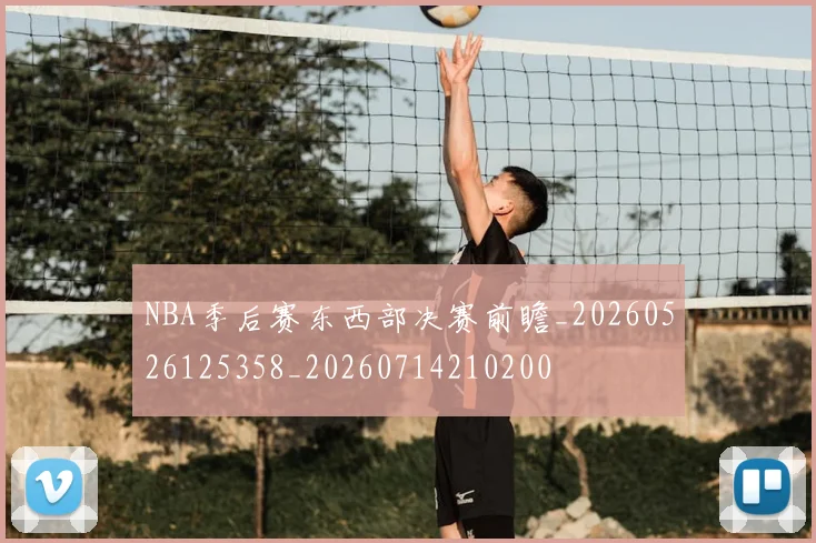 NBA季后赛东西部决赛前瞻_20260526125358_20260714210200