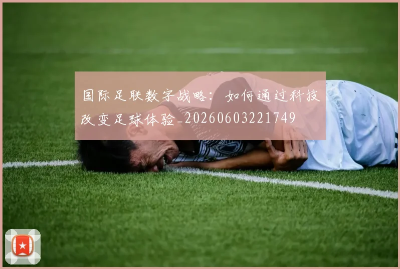 国际足联数字战略:如何通过科技改变足球体验_20260603221749