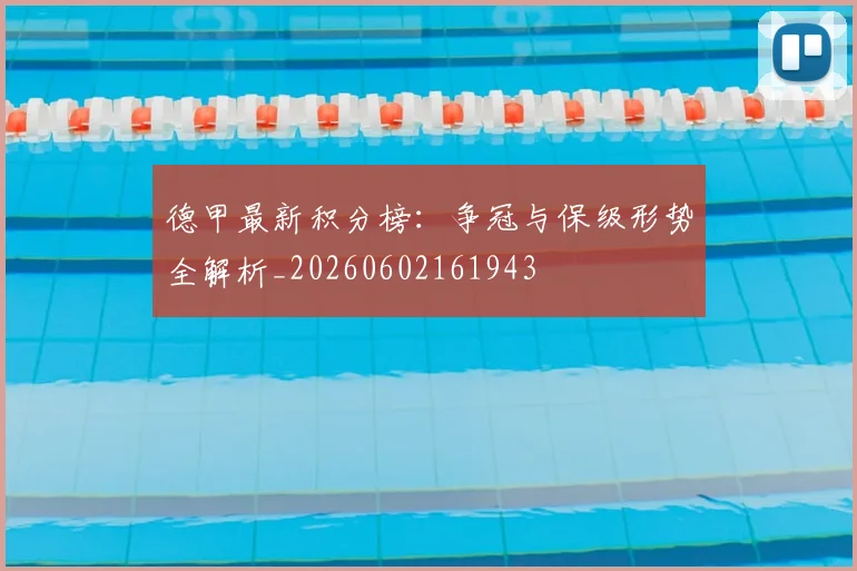 德甲最新积分榜:争冠与保级形势全解析_20260602161943