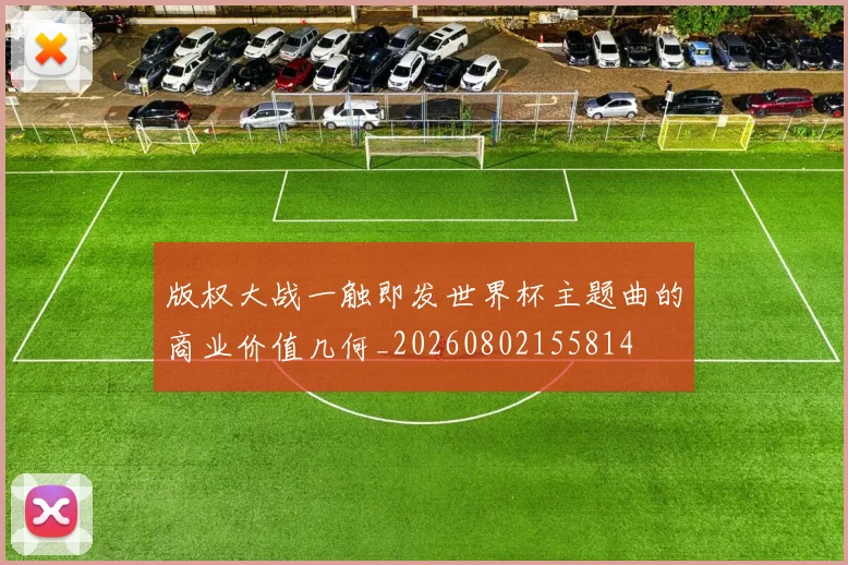 版权大战一触即发世界杯主题曲的商业价值几何_20260802155814