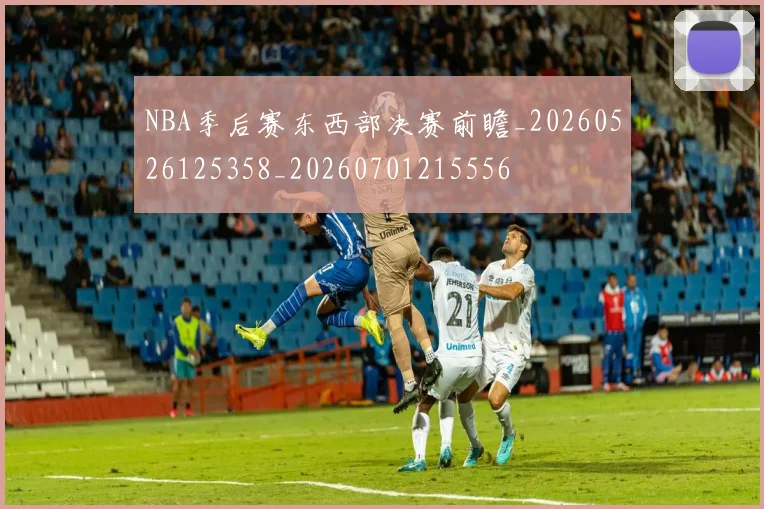 NBA季后赛东西部决赛前瞻_20260526125358_20260701215556