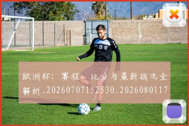欧洲杯:赛程、比分与最新战况全解析_20260707152530_20260801170242