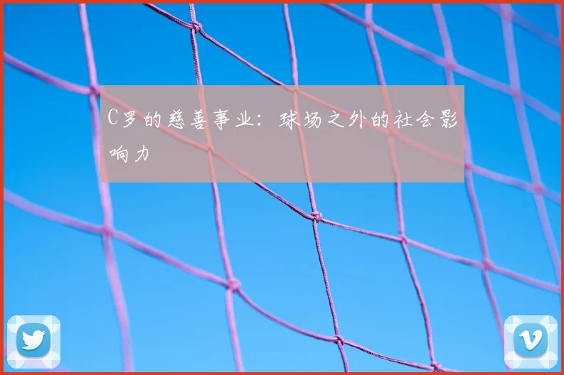 C罗的慈善事业:球场之外的社会影响力