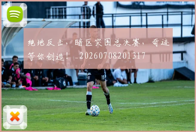 绝地反击，暗区突围总决赛，奇迹等你创造！_20260708201317