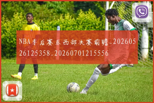 NBA季后赛东西部决赛前瞻_20260526125358_20260701215556