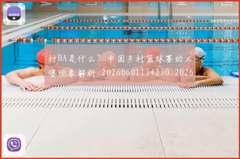 村BA是什么?中国乡村篮球赛的火爆现象解析_20260601134230_20260707022132