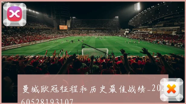 曼城欧冠征程和历史最佳战绩_20260528193107